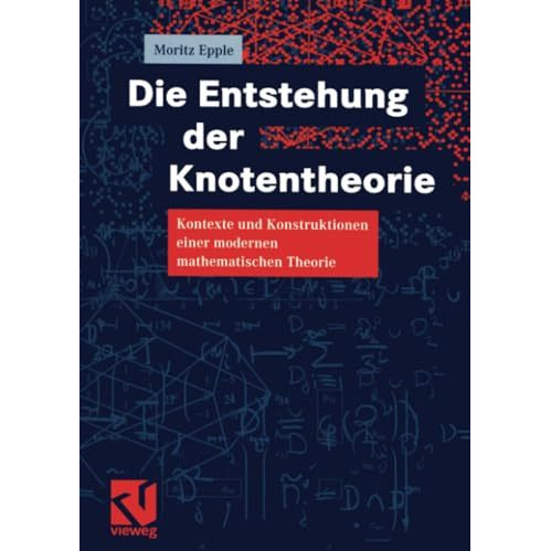 Die Entstehung der Knotentheorie: Kontexte und Konstruktionen einer modernen mat [Paperback]