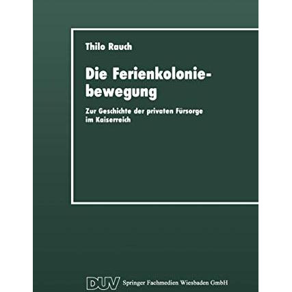 Die Ferienkoloniebewegung: Zur Geschichte der privaten F?rsorge im Kaiserreich [Paperback]