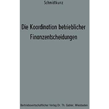 Die Koordination betrieblicher Finanzentscheidungen: Zur Organisation des finanz [Paperback]