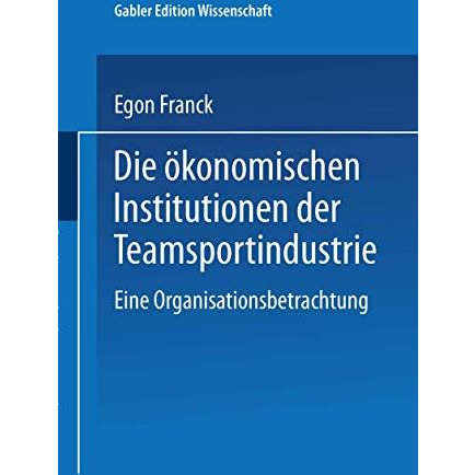 Die ?konomischen Institutionen der Teamsportindustrie: Eine Organisationsbetrach [Paperback]