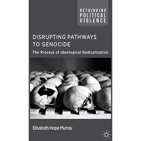 Disrupting Pathways to Genocide: The Process of Ideological Radicalization [Hardcover]