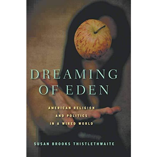 Dreaming of Eden: American Religion and Politics in a Wired World [Paperback]