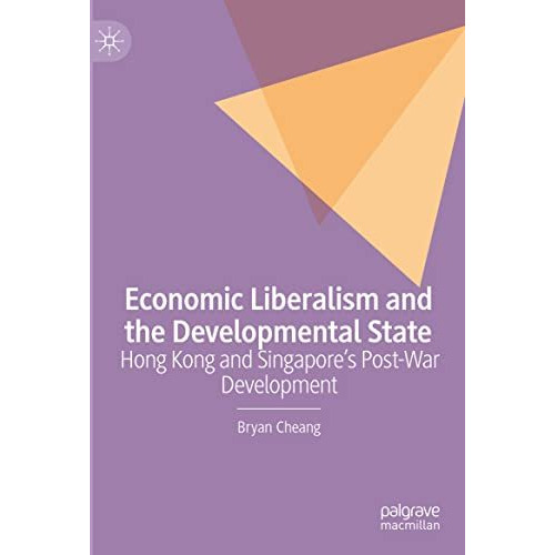 Economic Liberalism and the Developmental State: Hong Kong and Singapores Post- [Hardcover]