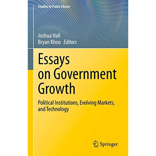 Essays on Government Growth: Political Institutions, Evolving Markets, and Techn [Hardcover]