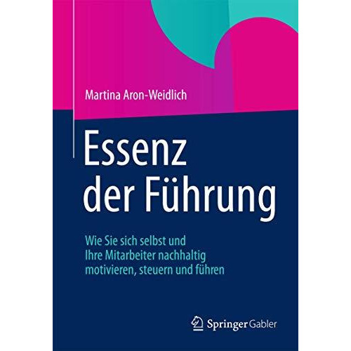 Essenz der F?hrung: Wie Sie sich selbst und Ihre Mitarbeiter nachhaltig motivier [Hardcover]