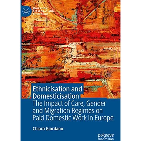 Ethnicisation and Domesticisation: The Impact of Care, Gender and Migration Regi [Hardcover]