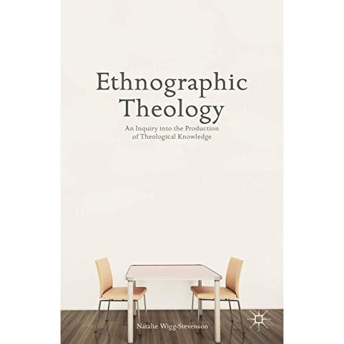 Ethnographic Theology: An Inquiry into the Production of Theological Knowledge [Hardcover]