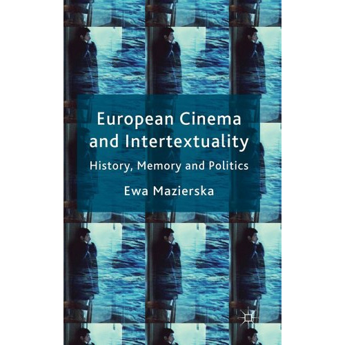 European Cinema and Intertextuality: History, Memory and Politics [Hardcover]