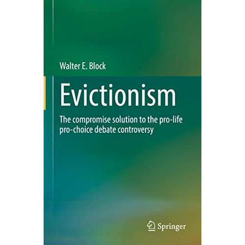 Evictionism: The compromise solution to the pro-life pro-choice debate controver [Hardcover]