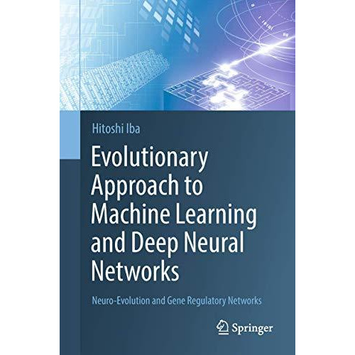 Evolutionary Approach to Machine Learning and Deep Neural Networks: Neuro-Evolut [Hardcover]