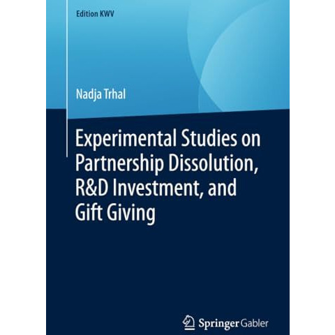 Experimental Studies on Partnership Dissolution, R&D Investment, and Gift Gi [Paperback]