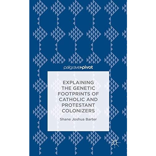 Explaining the Genetic Footprints of Catholic and Protestant Colonizers [Hardcover]