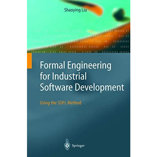 Formal Engineering for Industrial Software Development: Using the SOFL Method [Paperback]