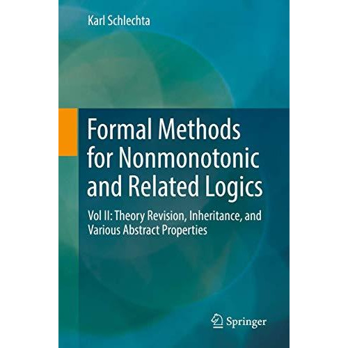 Formal Methods for Nonmonotonic and Related Logics: Vol II: Theory Revision, Inh [Hardcover]