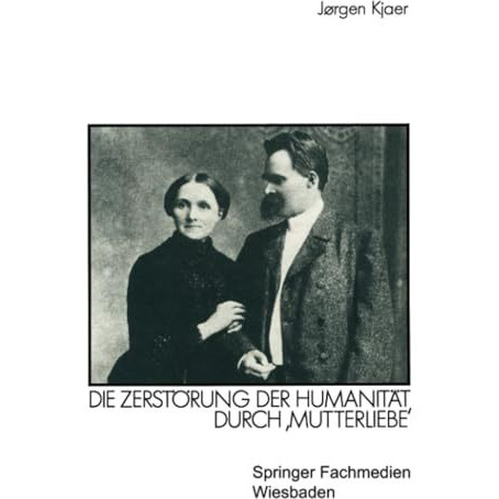 Friedrich Nietzsche: Die Zerst?rung der Humanit?t durch Mutterliebe [Paperback]