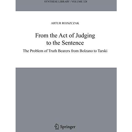 From the Act of Judging to the Sentence: The Problem of Truth Bearers from Bolza [Hardcover]