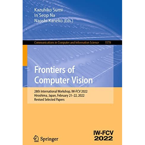 Frontiers of Computer Vision: 28th International Workshop, IW-FCV 2022, Hiroshim [Paperback]