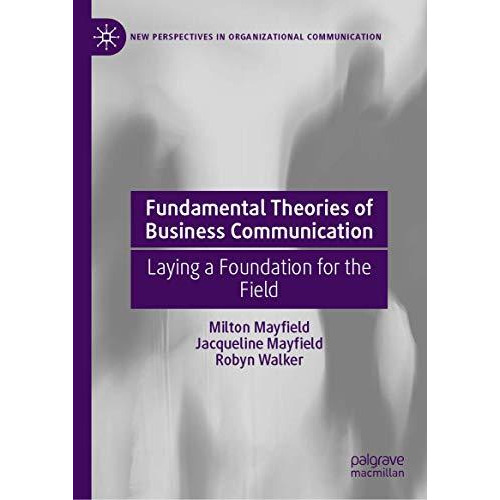 Fundamental Theories of Business Communication: Laying a Foundation for the Fiel [Hardcover]