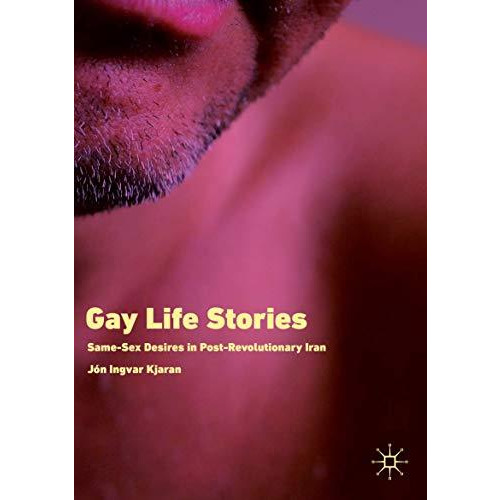 Gay Life Stories: Same-Sex Desires in Post-Revolutionary Iran [Paperback]