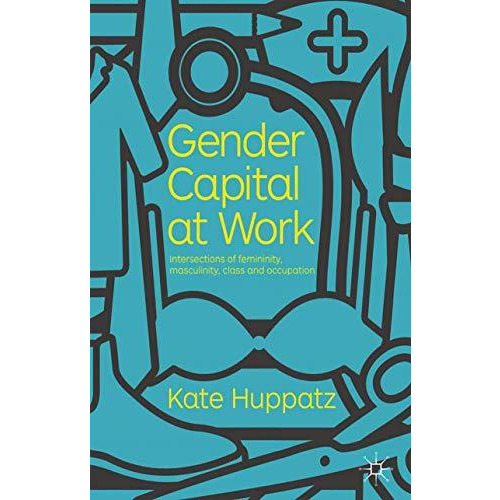 Gender Capital at Work: Intersections of Femininity, Masculinity, Class and Occu [Paperback]