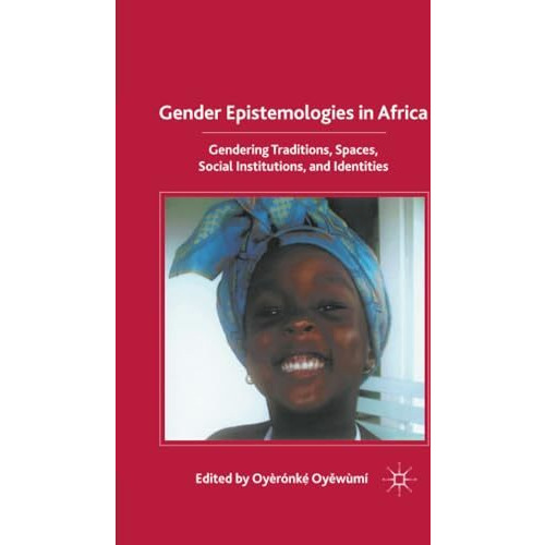 Gender Epistemologies in Africa: Gendering Traditions, Spaces, Social Institutio [Paperback]