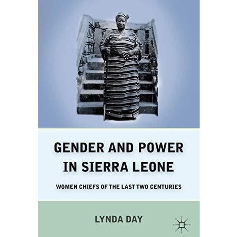 Gender and Power in Sierra Leone: Women Chiefs of the Last Two Centuries [Hardcover]