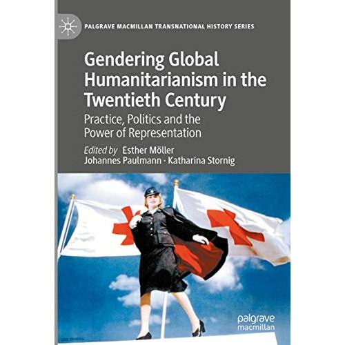 Gendering Global Humanitarianism in the Twentieth Century: Practice, Politics an [Hardcover]