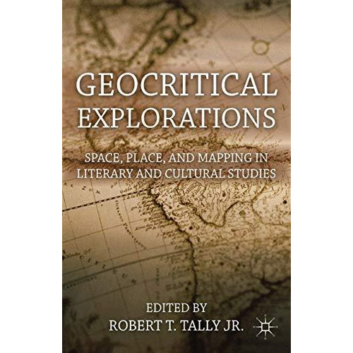 Geocritical Explorations: Space, Place, and Mapping in Literary and Cultural Stu [Paperback]