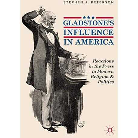 Gladstone's Influence in America: Reactions in the Press to Modern Religion and  [Hardcover]