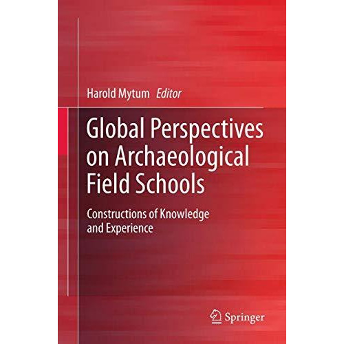 Global Perspectives on Archaeological Field Schools: Constructions of Knowledge  [Paperback]