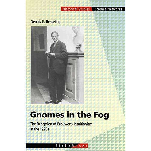 Gnomes in the Fog: The Reception of Brouwers Intuitionism in the 1920s [Hardcover]