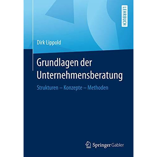 Grundlagen der Unternehmensberatung: Strukturen  Konzepte  Methoden [Paperback]