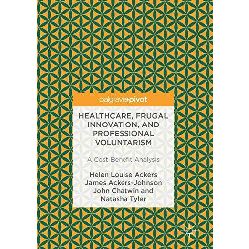 Healthcare, Frugal Innovation, and Professional Voluntarism: A Cost-Benefit Anal [Hardcover]