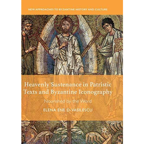 Heavenly Sustenance in Patristic Texts and Byzantine Iconography: Nourished by t [Paperback]