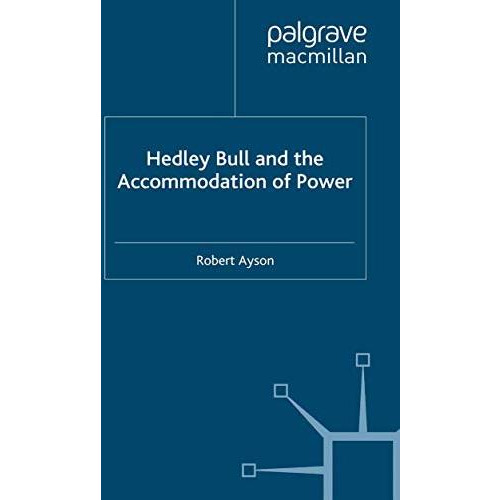 Hedley Bull and the Accommodation of Power [Paperback]