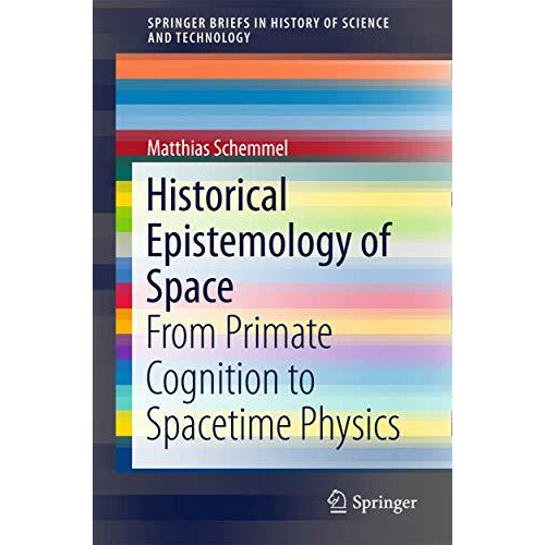 Historical Epistemology of Space: From Primate Cognition to Spacetime Physics [Paperback]