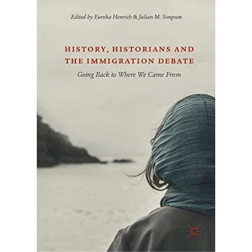 History, Historians and the Immigration Debate: Going Back to Where We Came From [Hardcover]