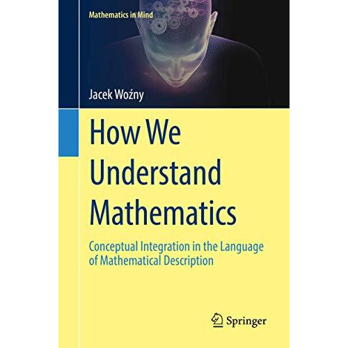 How We Understand Mathematics: Conceptual Integration in the Language of Mathema [Hardcover]