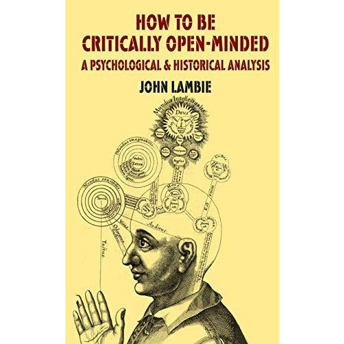 How to be Critically Open-Minded: A Psychological and Historical Analysis [Paperback]