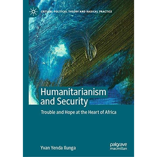 Humanitarianism and Security: Trouble and Hope at the Heart of Africa [Hardcover]