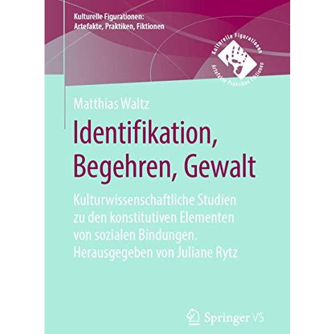 Identifikation, Begehren, Gewalt: Kulturwissenschaftliche Studien zu den konstit [Paperback]