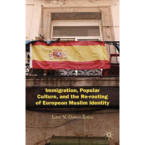 Immigration, Popular Culture, and the Re-routing of European Muslim Identity [Hardcover]