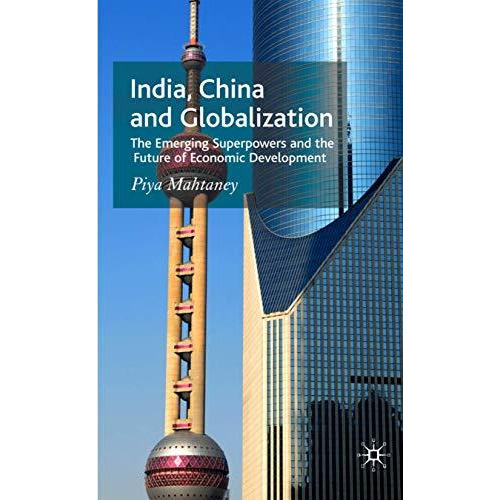 India, China and Globalization: The Emerging Superpowers and the Future of Econo [Hardcover]