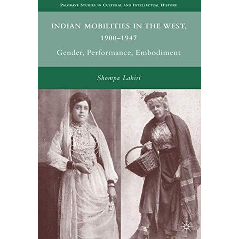 Indian Mobilities in the West, 1900-1947: Gender, Performance, Embodiment [Hardcover]