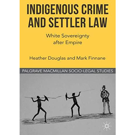 Indigenous Crime and Settler Law: White Sovereignty after Empire [Hardcover]