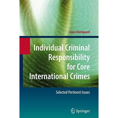 Individual Criminal Responsibility for Core International Crimes: Selected Perti [Paperback]