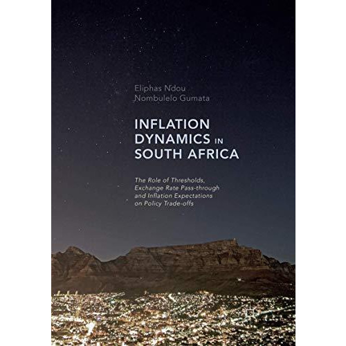 Inflation Dynamics in South Africa: The Role of Thresholds, Exchange Rate Pass-t [Paperback]