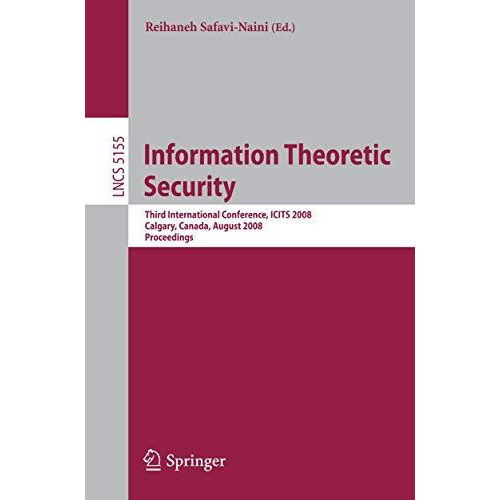 Information Theoretic Security: Third International Conference, ICITS 2008, Calg [Paperback]