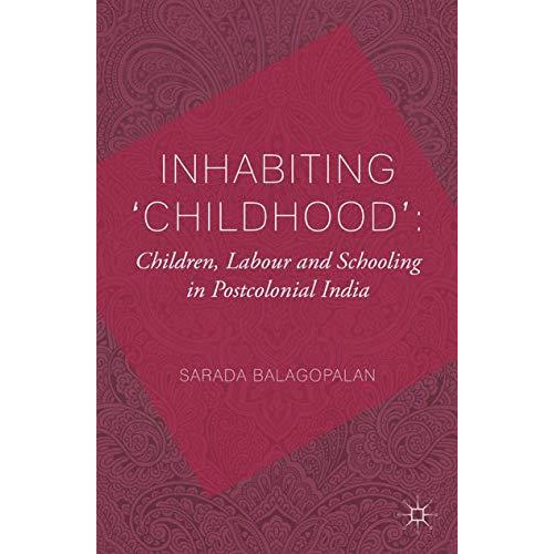 Inhabiting 'Childhood': Children, Labour and Schooling in Postcolonial India [Paperback]