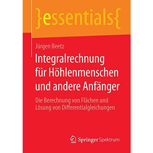 Integralrechnung f?r H?hlenmenschen und andere Anf?nger: Die Berechnung von Fl?c [Paperback]